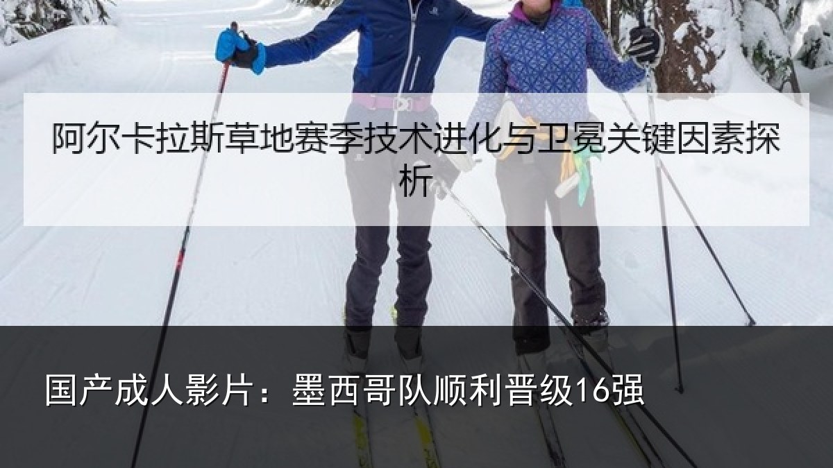 国产成人影片:墨西哥队顺利晋级16强